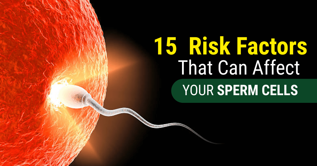 15 Risk Factors That Can Affect Your Sperm Quality.