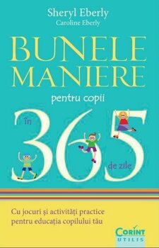 Bunele Maniere Pentru Copii In 365 De Zile Cu Jocuri Si Activitati Practice Pentru Educatia Copilului Tau Sheryl Eberly Caroline Eberly Carte Pdf Online