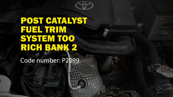 How to Fix P2099 Code Post Catalyst Fuel Trim System Too Rich Bank 2