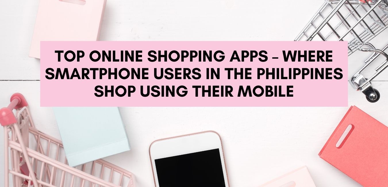 Top Online Shopping Apps Where Smartphone Users in the Philippines