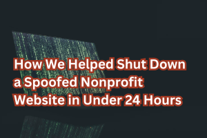 How We Helped Shut Down a Spoofed Nonprofit Website in Under 24 Hours