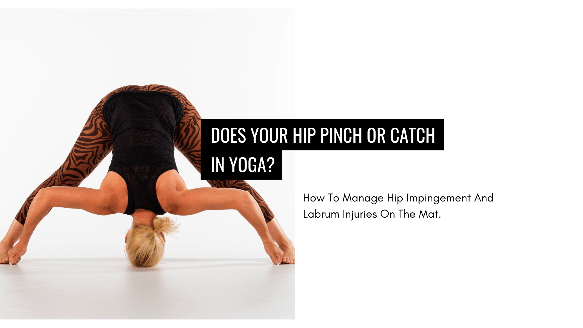 DOES YOUR HIP PINCH OR CATCH DURING YOGA? How To Manage Hip Impingement