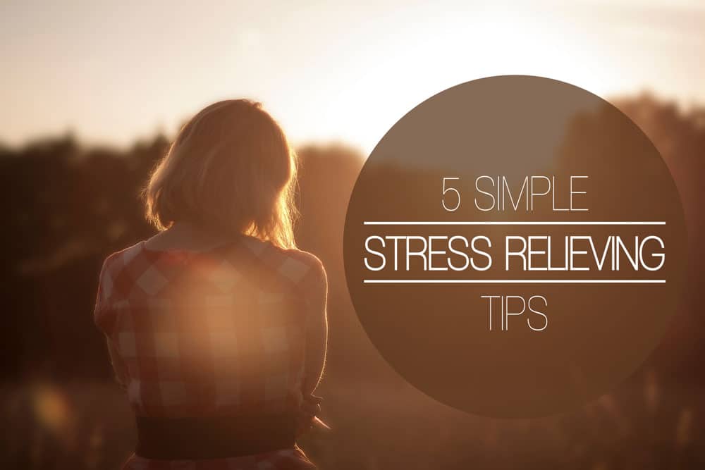 5 Simple Stress Relieving Tips