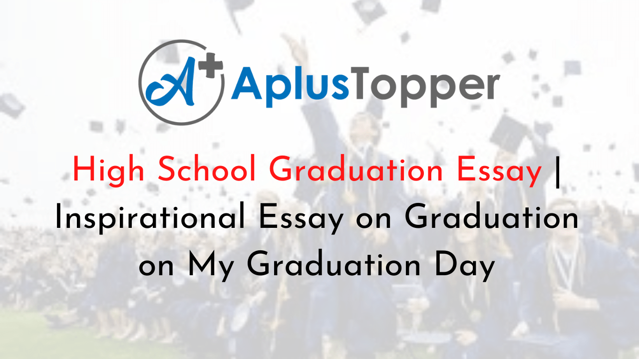 High School Graduation Essay Inspirational Essay on Graduation on My