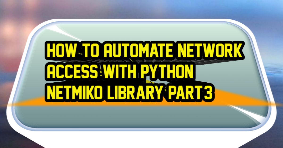 How To Automate Network Access With Python Netmiko Library Part3