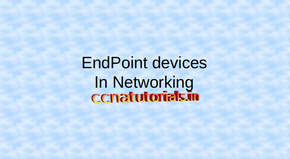 Endpoint Devices in Networking basic concepts CCNA TUTORIALS