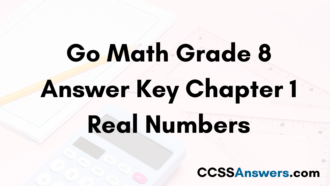 Go Math Grade 8 Answer Key Chapter 1 Real Numbers CCSS Answers Go Math Grade 8 Answer Key Chapter 1 Real Numbers CCSS Answers