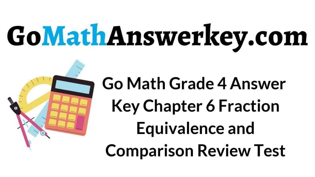 Go Math Grade 4 Answer Key Homework FL Chapter 6 Fraction Equivalence