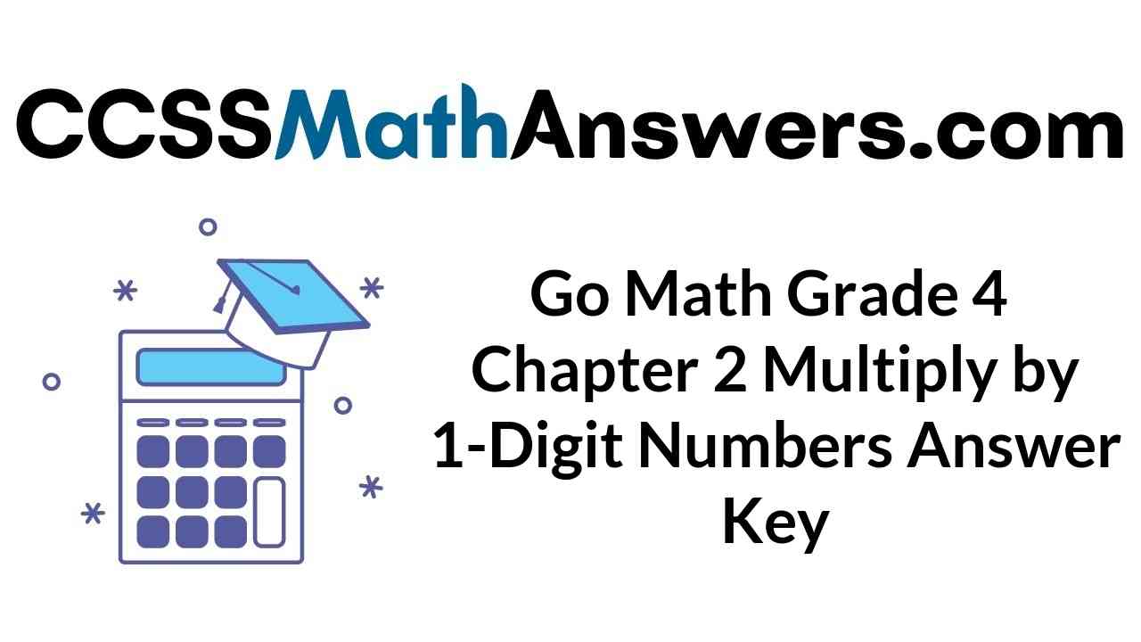 Go Math Grade 4 Answer Key Chapter 2 Multiply by 1Digit Numbers CCSS