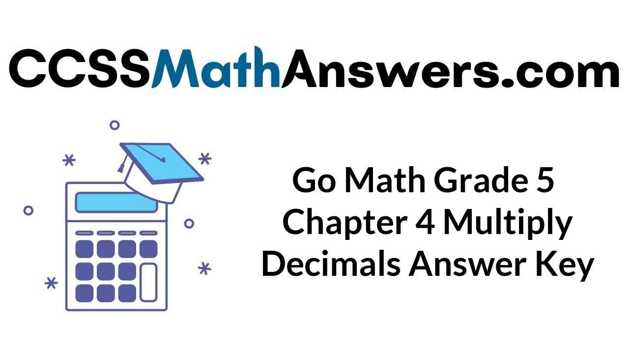 Go Math Grade 5 Answer Key Chapter 4 Multiply Decimals CCSS Math Answers