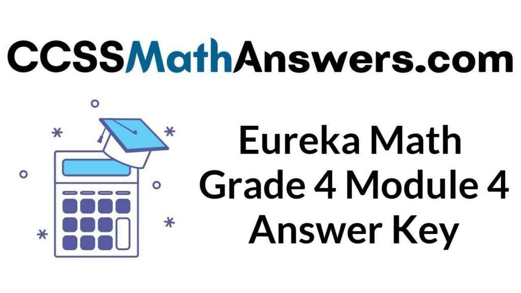 Eureka Math Grade 4 Module 4 Answer Key Engage NY Math 4th Grade