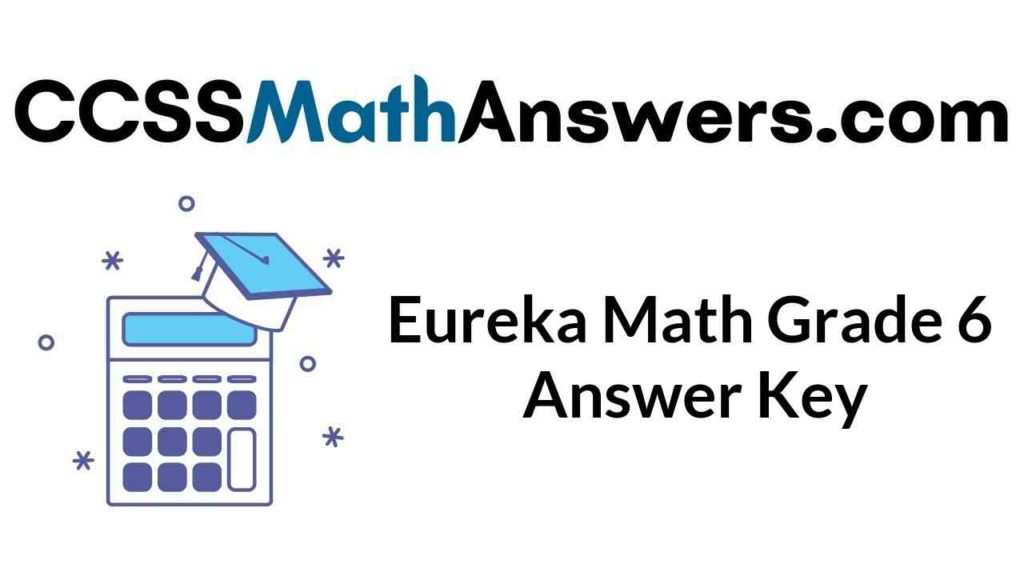 Eureka Math Grade 6 Answer Key Engage NY Math 6th Grade Answer Key