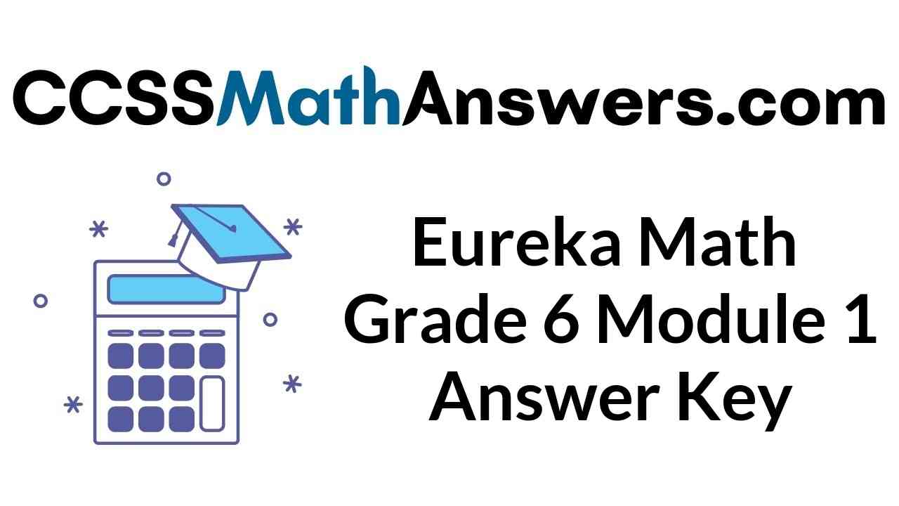 Eureka Math Grade 6 Module 1 Answer Key Engage NY Math 6th Grade Eureka Math Grade 6 Module 1 Answer Key Engage NY Math 6th Grade