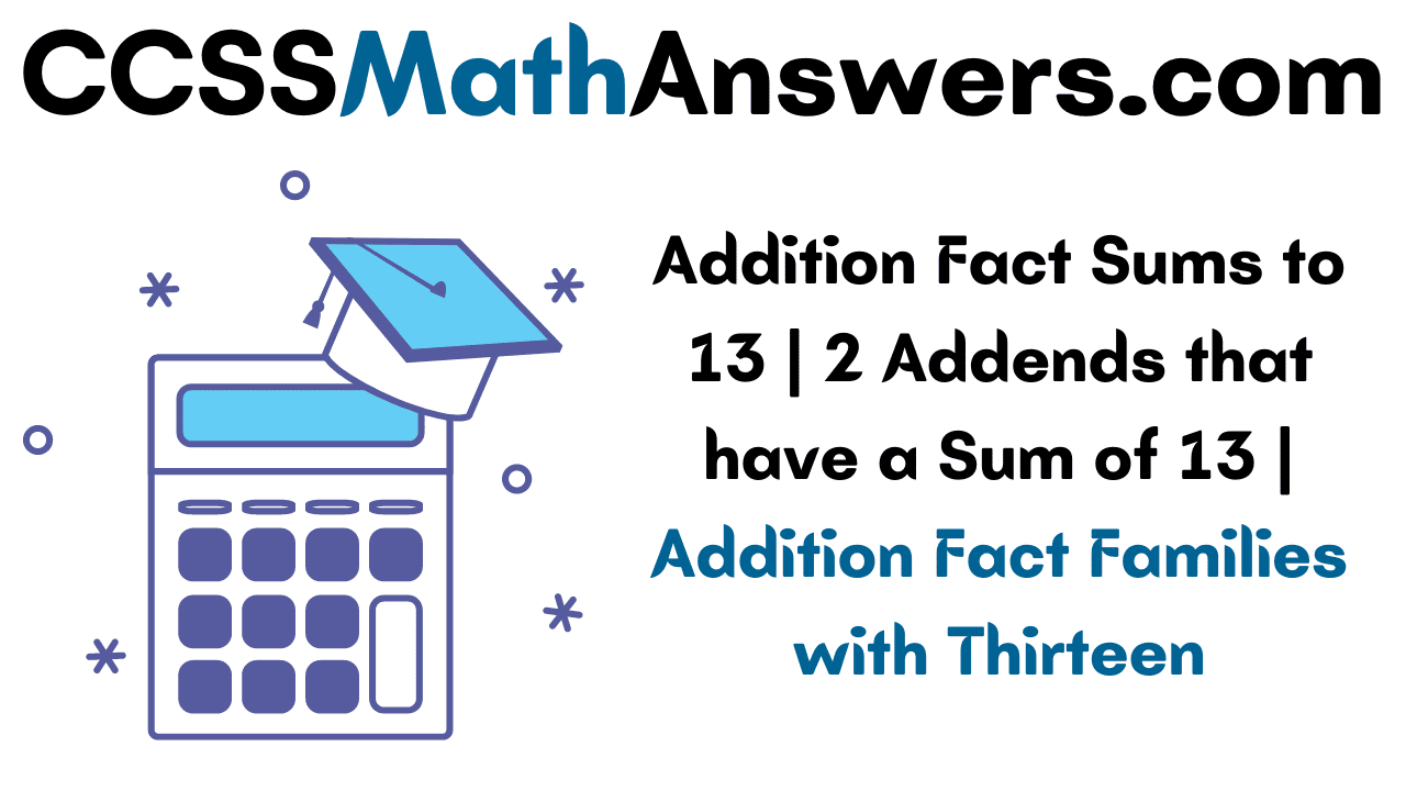 Addition Fact Sums to 13 2 Addends that have a Sum of 13 Fact