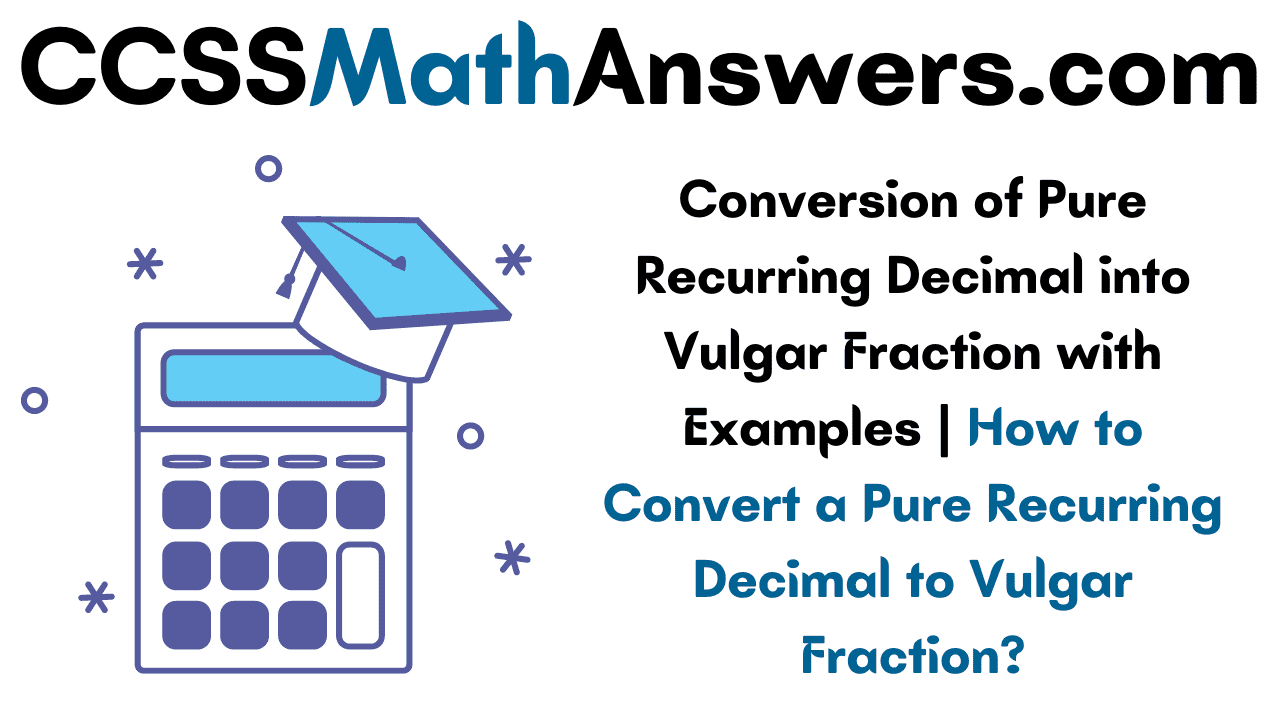 Conversion of Pure Recurring Decimal into Vulgar Fraction with Examples