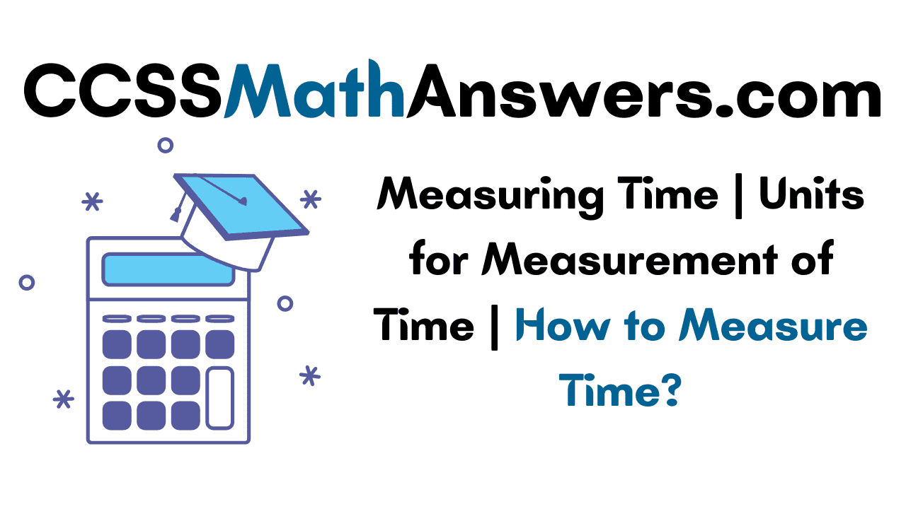 Measuring Time Units for Measurement of Time How to Measure Time? CCSS Math Answers