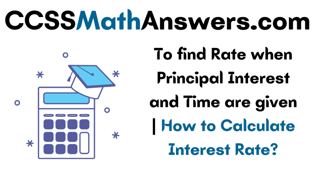 To find Rate when Principal Interest and Time are given How to