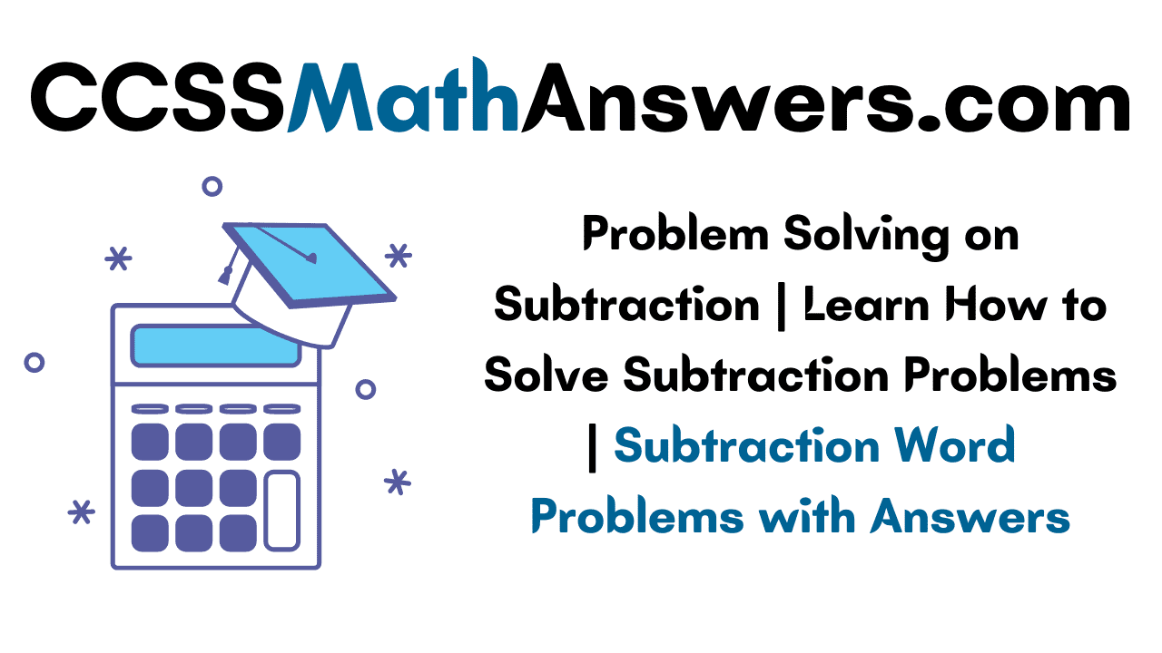 Problem Solving on Subtraction | Learn How to Solve Subtraction