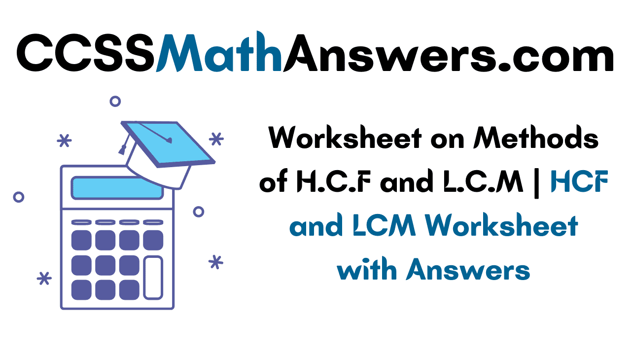 Worksheet on Methods of H.C.F and L.C.M HCF and LCM