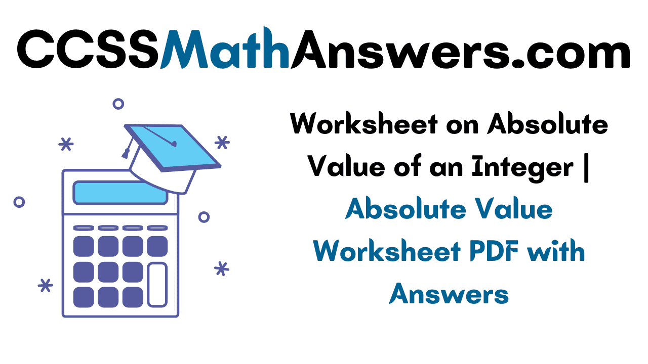 Worksheet on Absolute Value of an Integer Absolute Value