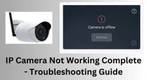 IP Camera Not Working - Full 10 Steps Troubleshooting Guide