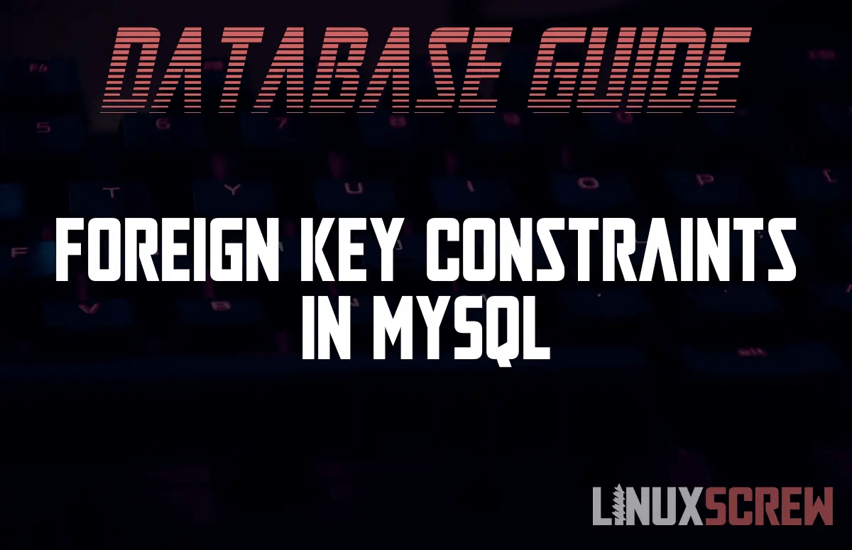 Guide to Foreign Key Constraints in MySQL and MariaDB [With Examples]