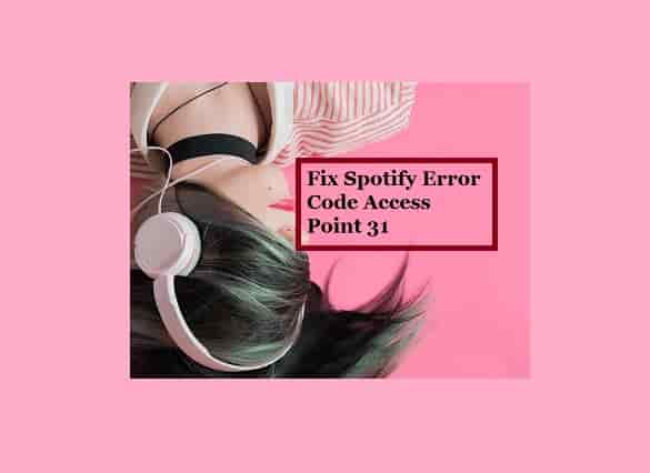 Spotify Error Code Access Point 31 [An Easy Guide To Fix]