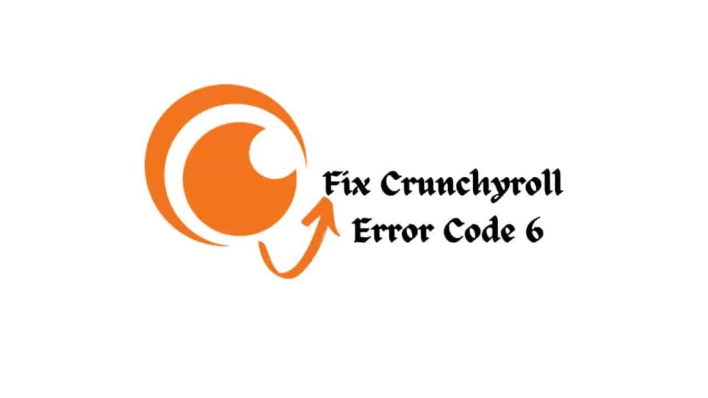 Crunchyroll Error Code 6 [What it is, and How to Fix It?]