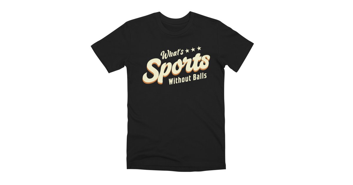 What's Sports Without Balls Men's TShirt Premium MakersyArt