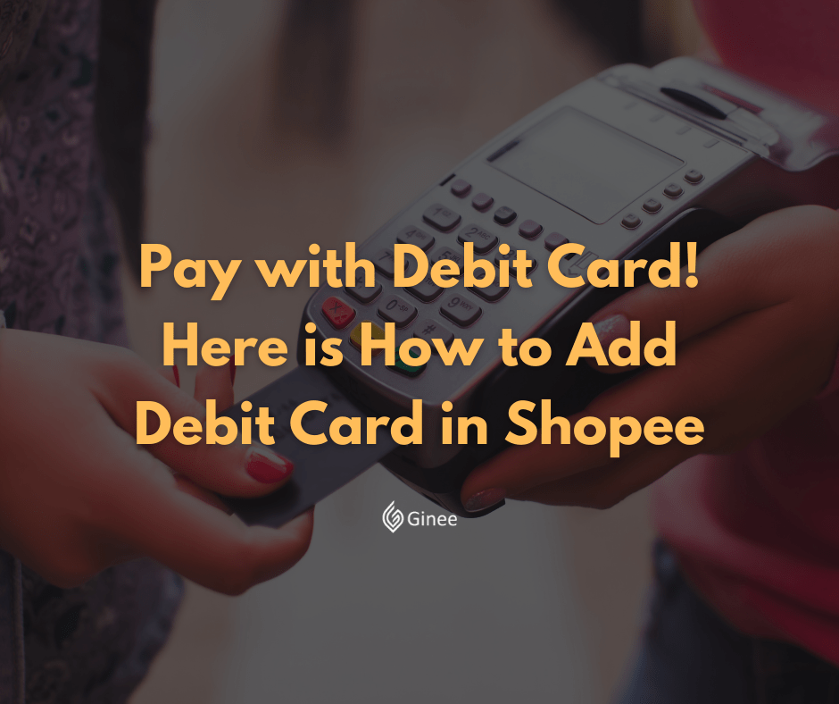 Pay with Debit Card! Here is How to Add Debit Card in Shopee Ginee