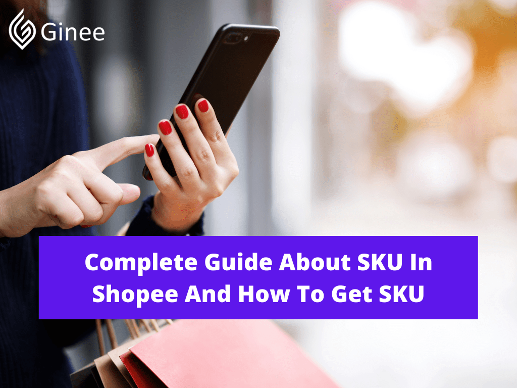 Complete Guide About SKU In Shopee And How To Get SKU Ginee