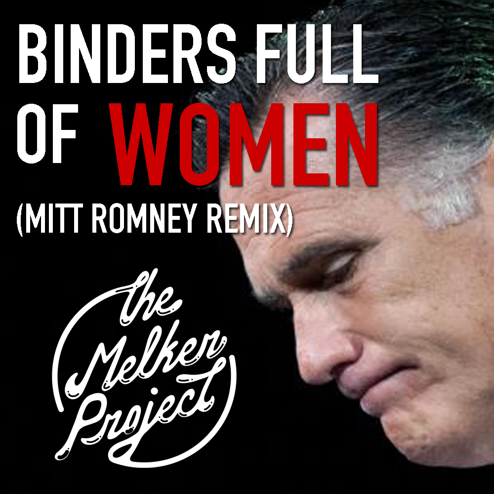BINDERS FULL OF WOMEN (MITT ROMNEY REMIX) THE MELKER PROJECT The