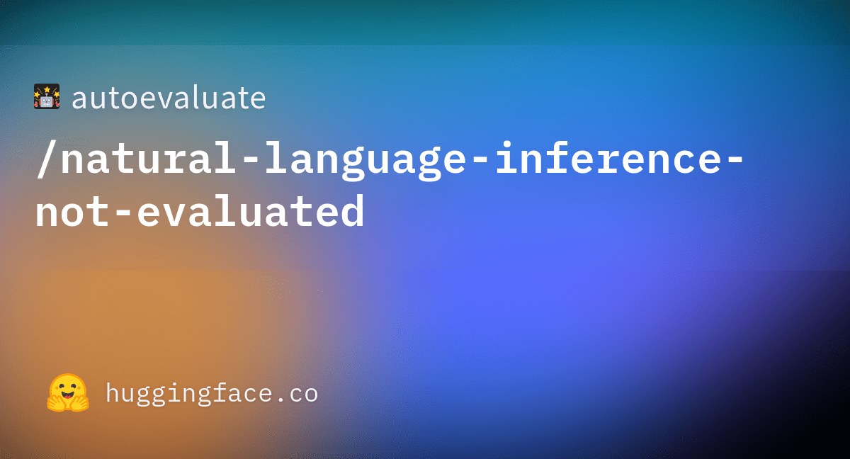 autoevaluate/naturallanguageinferencenotevaluated · Hugging Face