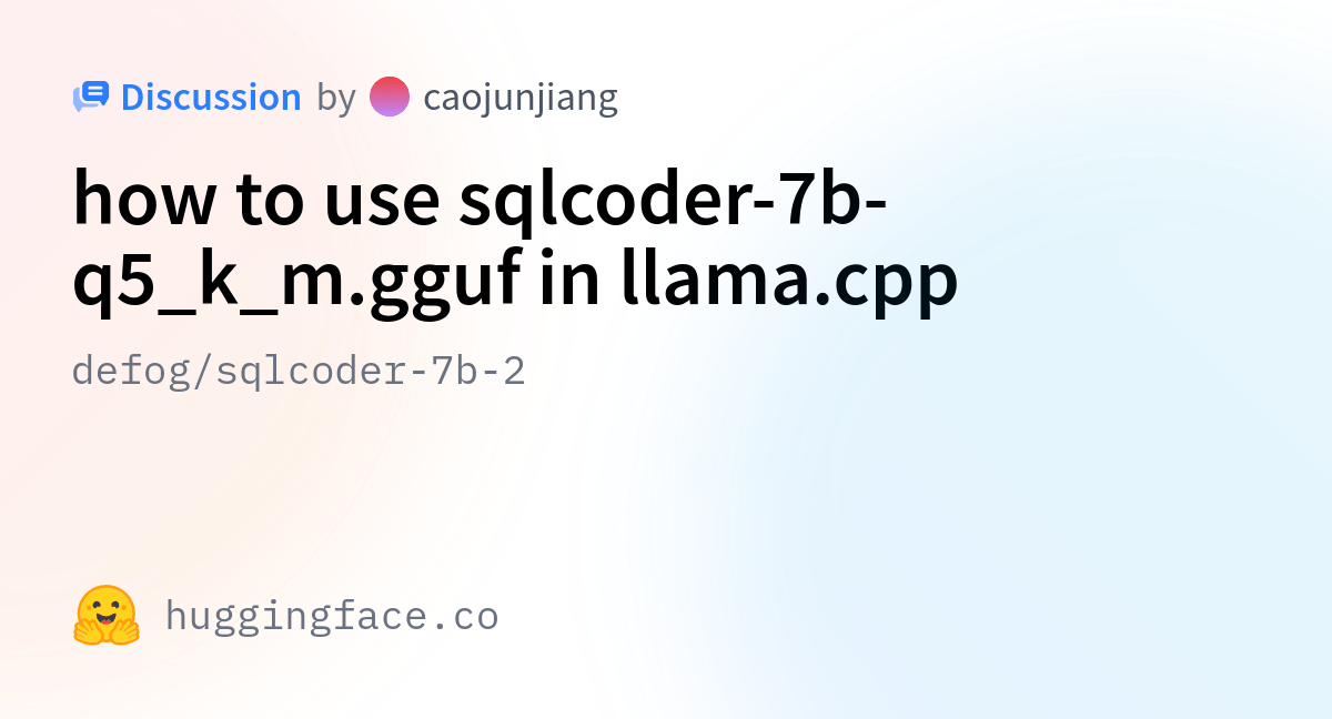 defog/sqlcoder7b2 · how to use sqlcoder7bq5_k_m.gguf in llama.cpp