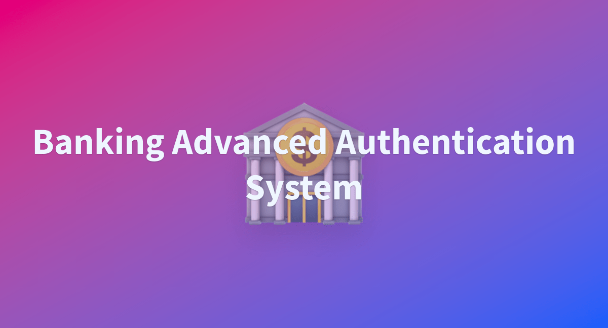 Banking Advanced Authentication System a Hugging Face Space by LinhVuu
