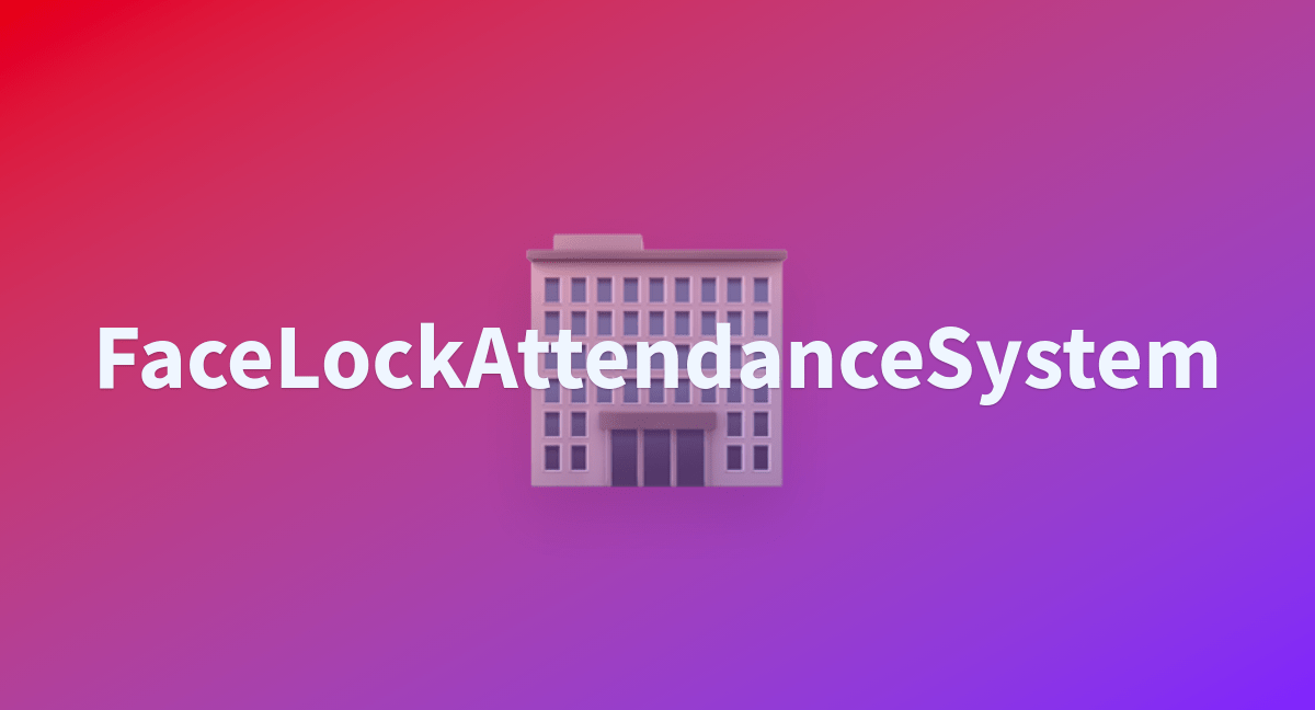 FaceLockAttendanceSystem a Hugging Face Space by NadaMedhat