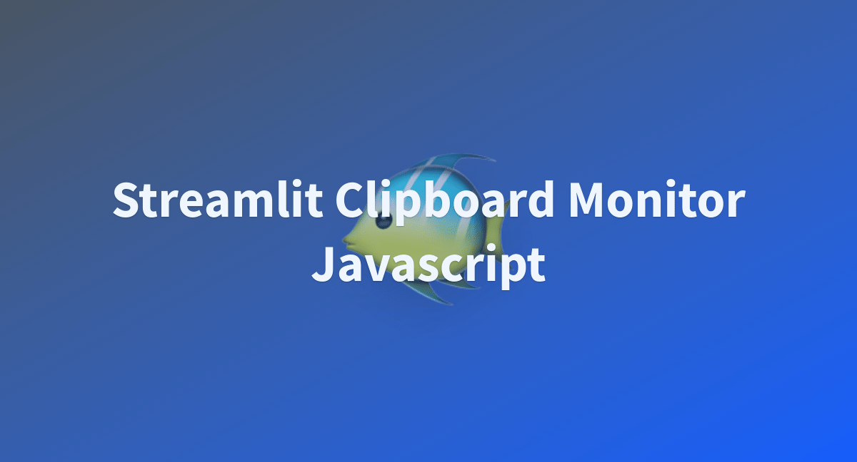 Streamlit Clipboard Monitor Javascript a Hugging Face Space by awacke1