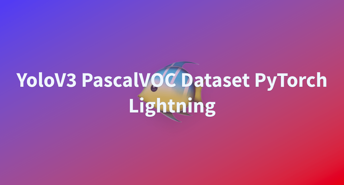 Custom Yolov On Pascal Voc Using Pytorch Lightening A Hugging Face My