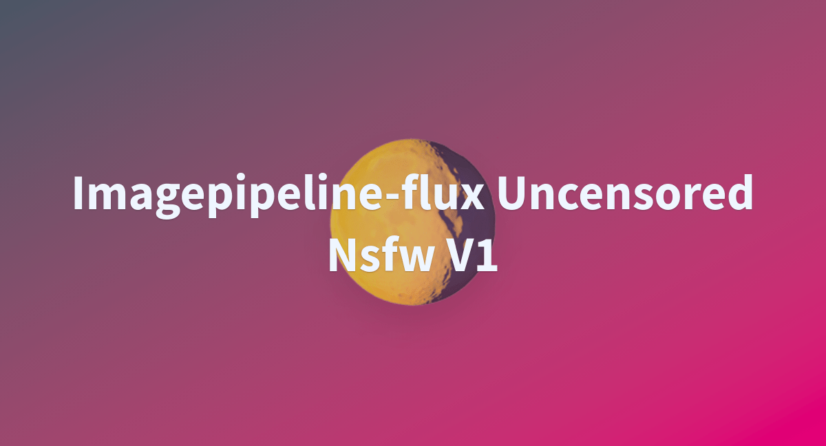 Imagepipelineflux Uncensored Nsfw V1 a Hugging Face Space by yrjnebula
