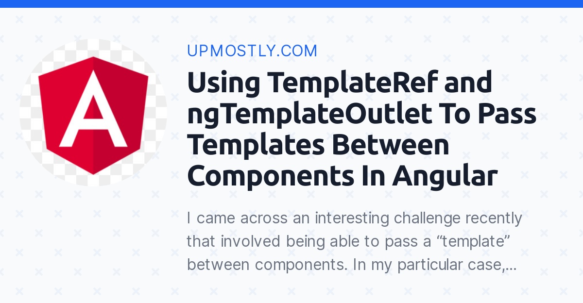 Using TemplateRef and ngTemplateOutlet To Pass Templates Between
