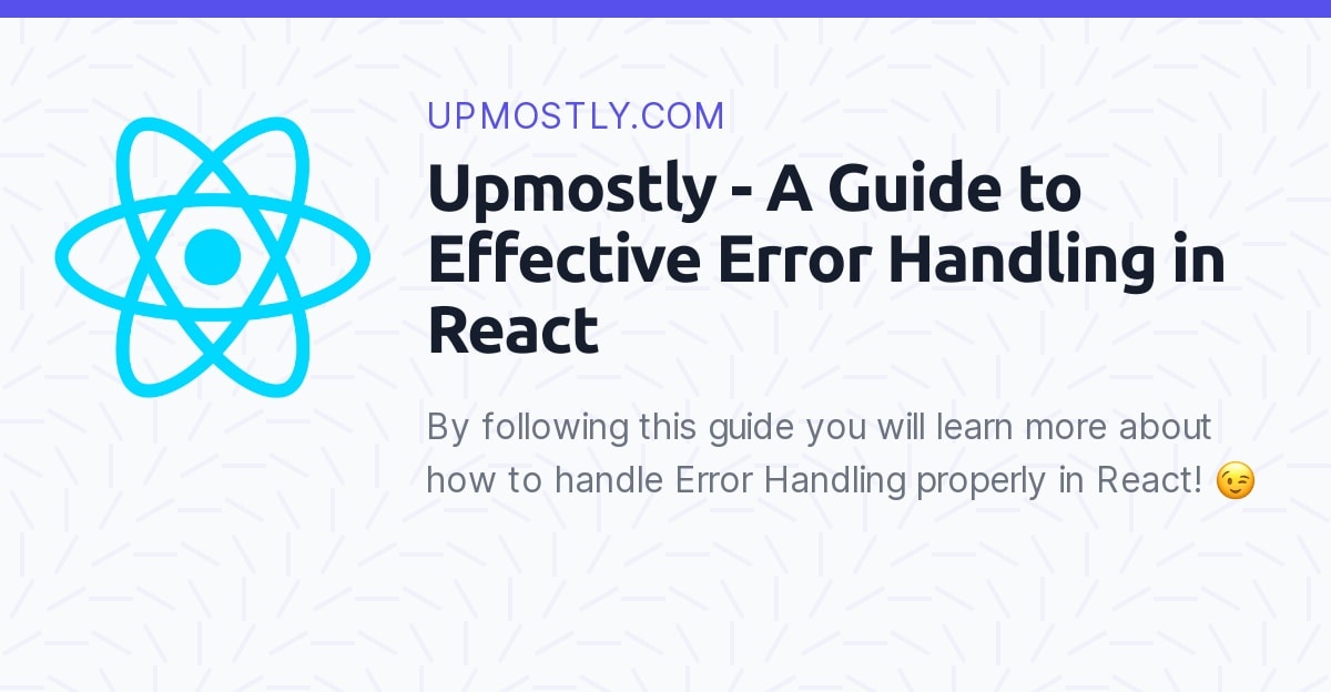A Guide to Effective Error Handling in React Upmostly