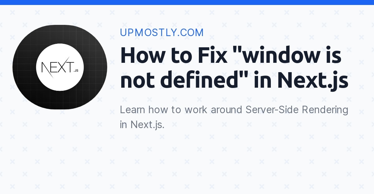 How to Fix "window is not defined" in Next.js Upmostly
