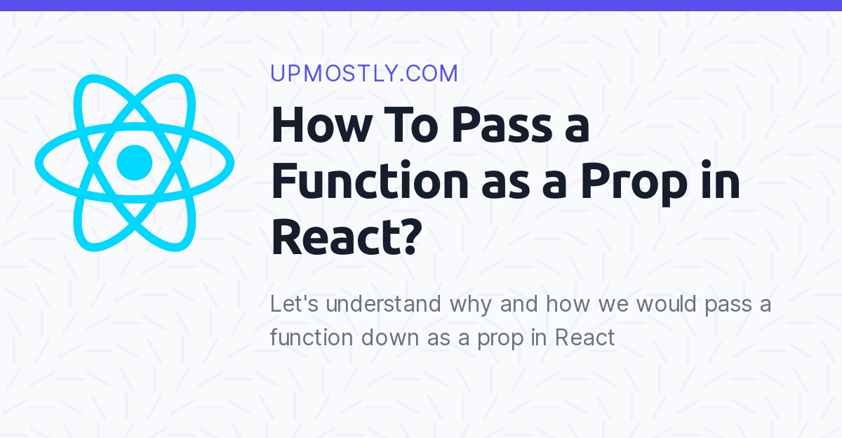 How To Pass a Function as a Prop in React? Upmostly