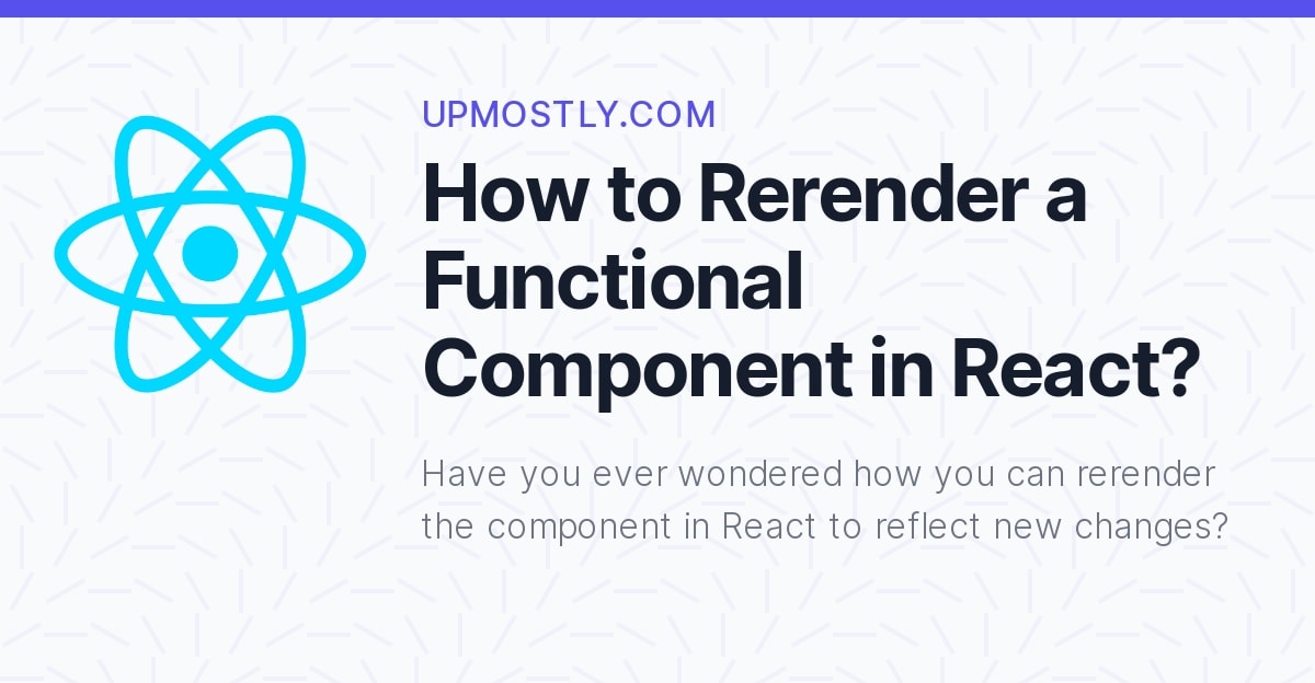 How to Rerender a Functional Component in React? Upmostly