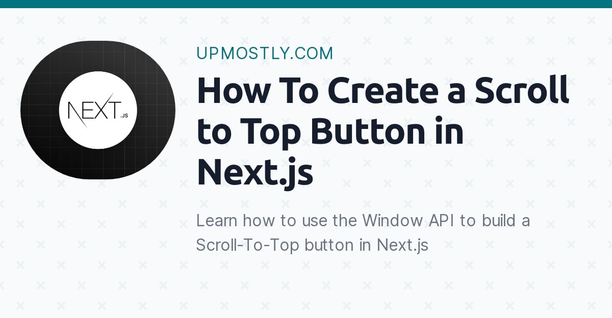 How To Create a Scroll to Top Button in Next.js Upmostly