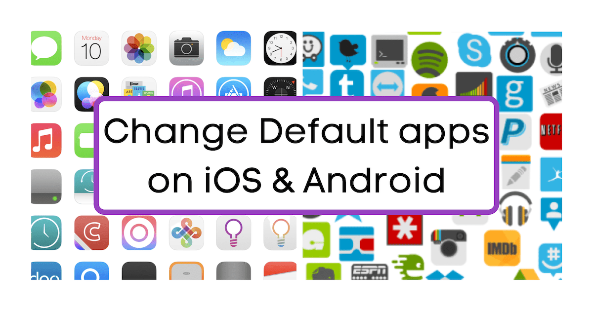 How to Change Default Apps in Android and iOS (iPhone, iPad)