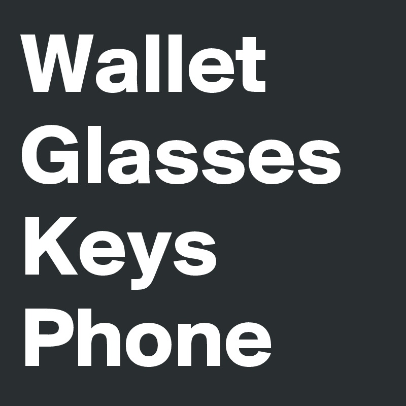 Wallet Glasses Keys Phone Post by UsualMan on Boldomatic