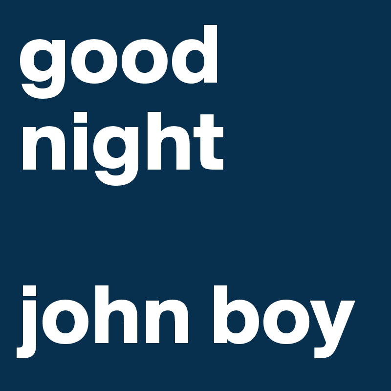 good night john boy Post by ElfiEdel on Boldomatic