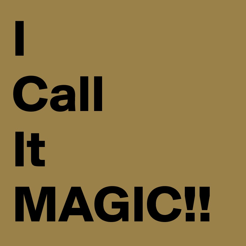 I Call It MAGIC!! Post by vishal on Boldomatic