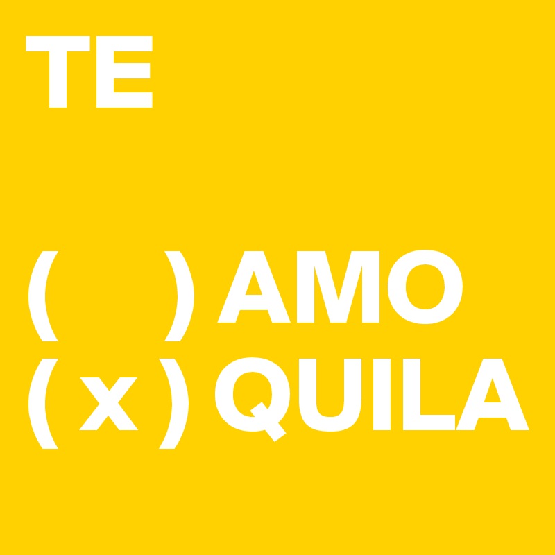 TE ( ) AMO ( x ) QUILA Post by unicornly on Boldomatic